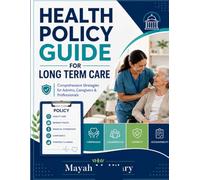 HEALTH POLICY GUIDE FOR LONG TERM CARE: Comprehensive Strategies for Admins, Caregivers & Professionals