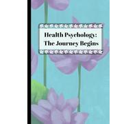 Health Psychology: The Journey Begins: A Practical Notebook Journal for Aspiring Health Psychologists