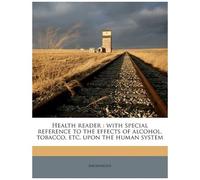 Health Reader: With Special Reference To The Effects Of Alcohol, Tobacco, Etc. Upon The Human System Volume 2