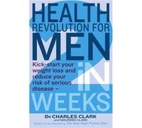 Health Revolution For Men: Kick-Start Your Weight Loss And Reduce Your Risk Of Serious Disease - In 2 Weeks (Paperback) Dr Charles Clark, Maureen Clark (Auteur)