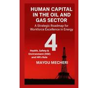 Health, Safety & Environment (HSE) and HR’s Role: Comprehensive Strategies for Safety Culture, Human Risk, and Workforce Well-Being in Oil & Gas Operations