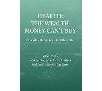 Health: The Wealth Money Can’t Buy Simple Daily Habits for a Healthier, Longer Life Eat Better. Sleep Deeper. Move Daily.