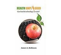 Health Unplugged: Can Food & Technology Co-Exist ? Robinson, James A. (Auteur)