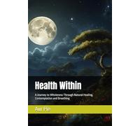 Health Within: A Journey to Wholeness Through Natural Healing, Contemplation and Breathing