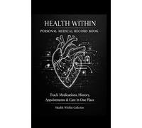 Health Within: Personal Medical Record Book: Track Medications, History, Appointments & Care in One Place