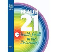 Health21- Health For All In The 21st Century. The Health For All Policy Framework For The Who European Region