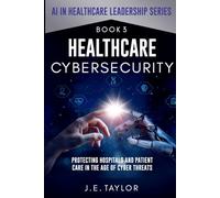 Healthcare Cybersecurity: Protecting Hospitals and Patient Care in the Age of Cyber Threats