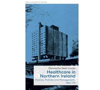 Healthcare in Northern Ireland, 1921-73: Politics, Policies and Management, 1921-72