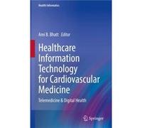 Healthcare Information Technology for Cardiovascular Medicine Edited by Ami B Bhatt (Auteur)