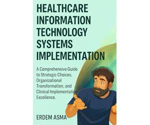 Healthcare Information Technology Systems Implementation: A Comprehensive Guide to Strategic Choices, Organizational Transformation, and Clinical Implementation Excellence in 2026