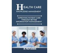 HEALTHCARE KNOWLEDGE MANAGEMENT: IMPROVING PATIENT CARE THROUGH BETTER INFORMATION MANAGEMENT