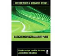 Healthcare Knowledge Management Primer, Routledge Series in Information Systems Wickramasinghe, Brian Lehaney, Jonathan L. Schaffer, M. Chris Gibbons, Rajeev K. Bali (Auteur)