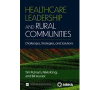 Healthcare Leadership And Rural Communities: Challenges, Strategies, And Solutions