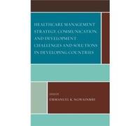 Healthcare Management Strategy Communication and Development Challenges and Solutions in Developing Countries Contributions by Andy O Alali , Contributions by Srinivas R Melkote , Contributions by Mar
