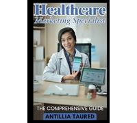 Healthcare Marketing Specialist - The Comprehensive Guide: Empowering Professionals with Cutting-Edge Healthcare Marketing Strategies