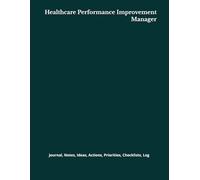 Healthcare Performance Improvement Manager: Journal, Notes, Ideas, Actions, Priorities, Checklists, Log | Tool for Daily Goal Setting Tracker | Time ... | Project Office Book Gifts for Meetings