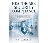 Healthcare Security Compliance: Governance, Physical Security, Patient Protection, and Institutional Resilience