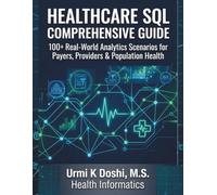 Healthcare SQL Comprehensive Guide: 100+ Real-World Analytics Scenarios for Payers, Providers & Population Health