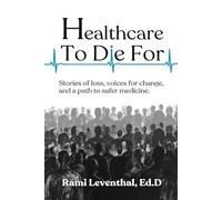 Healthcare to Die For: Stories of Loss, Voices for Change, and a Path to Safer Medicine