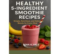 HEALTHY 5-INGREDIENT SMOOTHIE RECIPES BOOK: Simple, Nutritious, and Delicious Blends for Every Meal