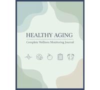 Healthy Aging: Complete Wellness Monitoring Journal: Document Health Metrics, Exercise, Meal, Medicine & Supplement Schedule, Lifestyle Goal: Boost ... Active Lifestyle and Personal Well-Being