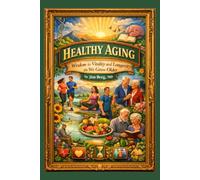 Healthy Aging: Wisdom in Vitality and Longevity as We Grow Older