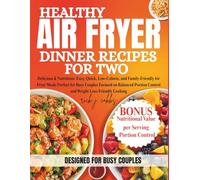 HEALTHY AIR FRYER DINNER RECIPES FOR TWO: Delicious & Nutritious: Easy, Quick, Low-Calorie Air Fryer Meals for Busy Couples Focused on Portion Control and Weight Loss-Friendly Cooking