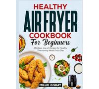 Healthy Airfryer Cookbook for beginners: Effortless,low-oil Recipes for Healthy Time-saving Meals Every Day