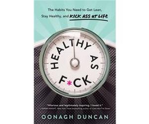 Healthy as Fck The Habits You Need to Get Lean Stay Healthy and Generally Kick Ass at Life by Oonagh Duncan Oonagh Duncan (Auteur)