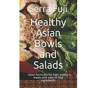 Healthy Asian Bowls And Salads: Asian Formulas For High Quality Meals With Easy To Find Ingredients