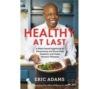 Healthy At Last: A Plant-based Approach to Preventing and Reversing Diabetes and Other Chronic Illnesses