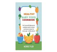 HEALTHY BABY FOOD COOKBOOK: Do it yourself baby puree cookbook which contain nutritional recipes for every age + visible picture