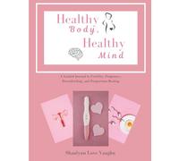 Healthy Body, Healthy Mind: A Guided Journal to Fertility, Pregnancy, Breastfeeding, and Postpartum Healing