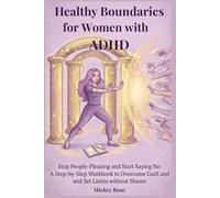Healthy Boundaries for Women with ADHD: Stop People-Pleasing and Start Saying No: A Step-by-Step Workbook to Overcome Guilt and Set Limits without Shame.