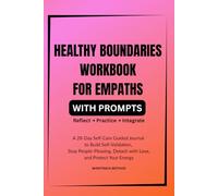 HEALTHY BOUNDARIES WORKBOOK FOR EMPATHS. A 28-Day Self-Care Guided Journal to Build Self-Validation, Stop People-Pleasing, Detach with Love, and ... Energy: REFLECT → PRACTICE → INTEGRATE METHOD