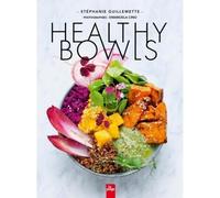 Healthy Bowls - Stéphanie Guillemette - 75 recettes de Bowls complets et équilibrés - produits frais de saison