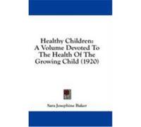 Healthy Children: A Volume Devoted to the Health of the Growing Child (1920) Baker, Sara Josephine (Auteur)