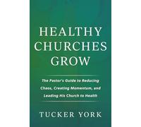 Healthy Churches Grow: The Pastor's Guide to Reducing Chaos, Creating Momentum, and Leading His Church to Health