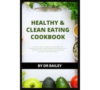 Healthy & Clean Eating Cookbook: Ultimate Guide to Nourishing Your Body with Wholesome, Nutrient-Dense Recipes for Every Meal and Supporting Long-Term Wellness with Simple and Delicious Clean-Eating