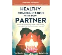 Healthy Communication with your Partner: Feel Heard and Deeply Connected-Without Yelling or Shutting Down, Even If You’re Both Emotionally Exhausted
