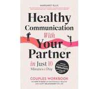 Healthy Communication with Your Partner in Just 10 Minutes a Day: Couples Workbook on How to Build an Emotionally Healthy & Happy Relationship for Life