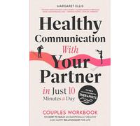 Healthy Communication with Your Partner in Just 10 Minutes a Day: Couples Workbook on How to Build an Emotionally Healthy & Happy Relationship for Life