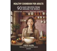 Healthy Cookbook for Adults: 90 Easy Recipes from Around the World (Fermented Foods, Gut Health, Whole Foods, and Clean Eating)