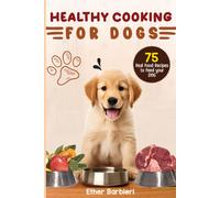 Healthy Cooking For Dogs: 75 Real Food Recipes To Feed Your Dog