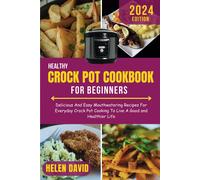 Healthy Crock Pot Cookbook For Beginners 2024: Delicious And Easy Mouthwatering Recipes For Everyday Crock Pot Cooking To Live A Good And Healthier Life