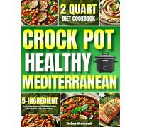 Healthy Crock Pot Mediterranean Diet Cookbook: 5-Ingredient 2 Quart Anti-Inflammatory Diet Slow Cooker Recipe Book with 2-Week Meal Plan