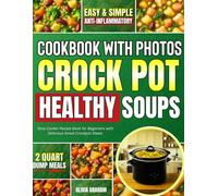 Healthy Crock Pot Soups Cookbook with Photos: Easy & Simple Anti-Inflammatory 2 Quart Dump Meals Slow Cooker Recipe Book for Beginners with Delicious Small Crockpot Stews