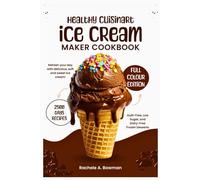 Healthy Cuisinart Ice Cream Maker Cookbook: Guilt-Free, Low Sugar, and Dairy-Free Frozen Desserts