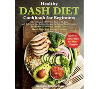 Healthy Dash Diet Cookbook For Beginners: The Ultimate Dash Diet Book With Easy And Delicious Low-Sodium Recipes For Lower Blood Pressure. Includes A 28-Day Dash Diet Meal Plan For Better Health