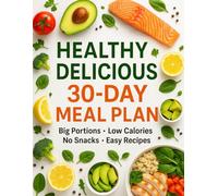 Healthy & Delicious 30-Day Meal Plan: Big Portions, Low Calories, No Snacks & Easy Recipes